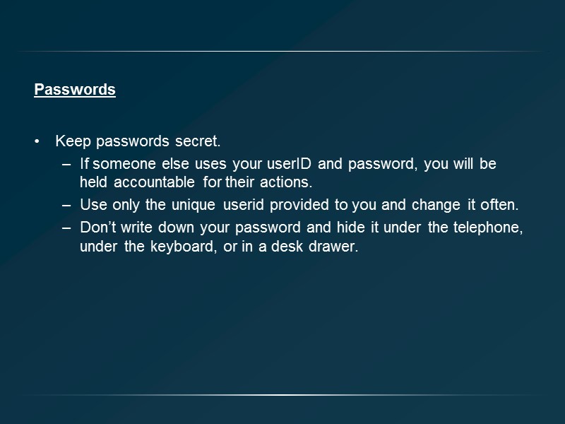 Passwords Keep passwords secret. If someone else uses your userID and password, you will
